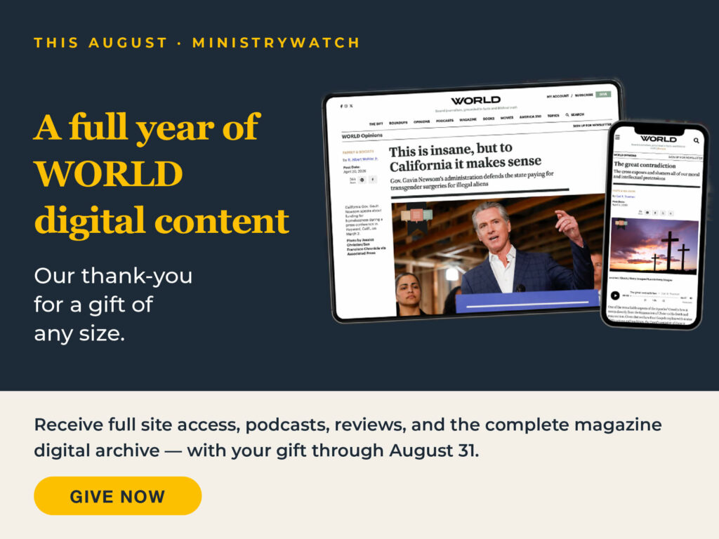 A full year of WORLD Magazine digital content...
Our thank-you for a gift of any size to MinistryWatch this month. 