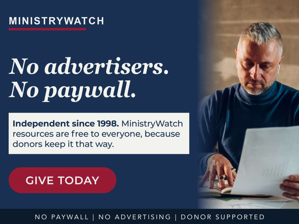 Give Today to MinistryWatch. 
No advertisers. No paywall. Independent since 1998. MinistryWatch resources are free to everyone, because donors keep it that way. 